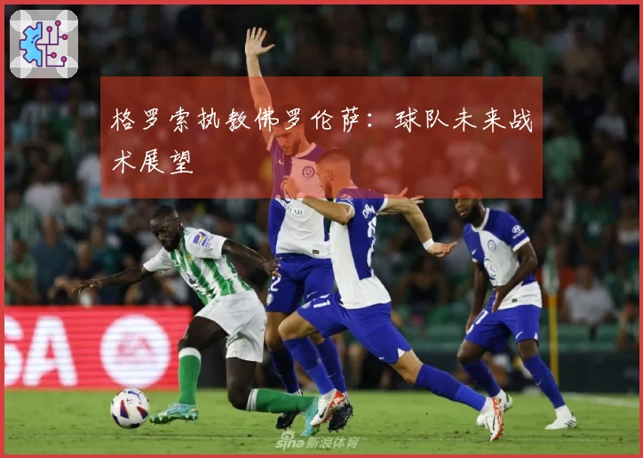 格罗索执教佛罗伦萨:球队未来战术展望